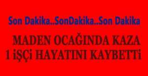 MADEN OCAĞINDA İŞ KAZASI ; 1 ÖLÜ !