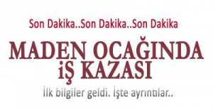 MADEN OCAĞINDA İŞ KAZASI  !