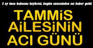 TAMMİS AİLESİNİN ANNE ACISI