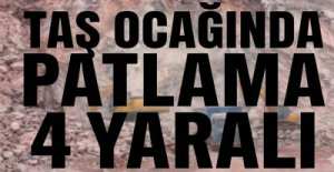 TAŞ OCAĞINDA PATLAMA ; 4 YARALI !