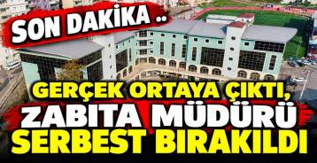 AVUKATI İTİRAZ ETTİ, ZABITA MÜDÜRÜ SERBEST BIRAKILDI