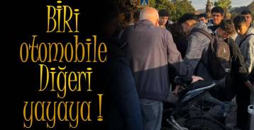 BİR MOTOSİKLET OTOMOBİLE DİĞERİ YAYAYA ÇARPTI !