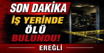 ÇALIŞTIĞI İŞ YERİNDE ÖLÜ BULUNDU