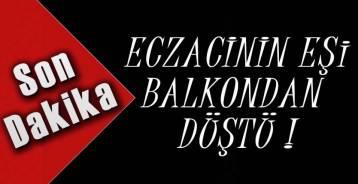 ECZACININ EŞİ BALKONDAN DÜŞTÜ !