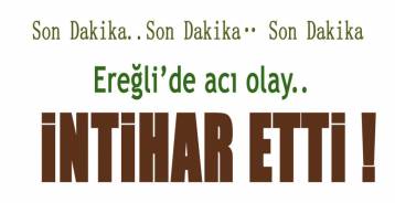 EREĞLİ\'DEKİ EVİNDE YAŞAMINA SON VERDİ !