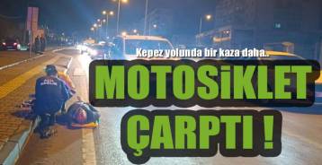 KEPEZ YOLUNDA YAYAYA MOTOSİKLET ÇARPTI !