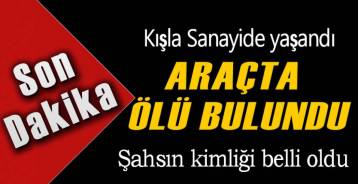 SANAYİ İÇİNDE ARAÇTA ÖLÜ BULUNDU