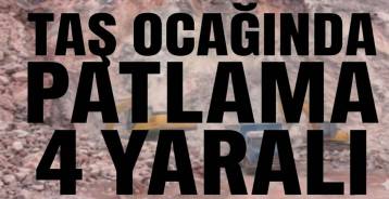 TAŞ OCAĞINDA PATLAMA ; 4 YARALI !