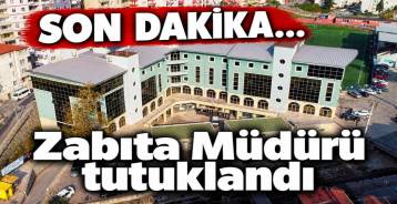 ZABITA MÜDÜRÜ TUTUKLANDI !