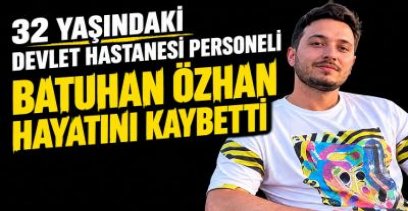 32 YAŞINDA HAYATINI KAYBETTİ