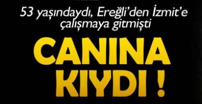 ÇALIŞMAK İÇİN GİTMİŞTİ, EREĞLİ'YE ACI HABERİ GELDİ