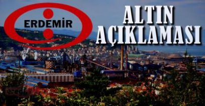 ERDEMİR\'DEN ALTIN PROJESİ AÇIKLAMASI !