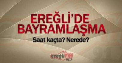 EREĞLİ AREFE GÜNÜ BAYRAMLAŞACAK !