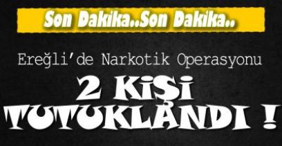 EREĞLİ'DE 2 KİŞİ TUTUKLANDI