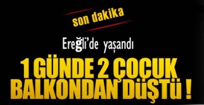 EREĞLİ'DE BALKONDAN DÜŞEN 2 ÇOCUK AĞIR YARALI !
