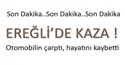 EREĞLİ\'DE KAZA; 1 ÖLÜ !