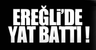 EREĞLİ'DE LÜKS YAT BATTI !