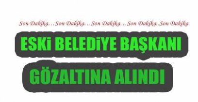 EREĞLİ\'DE OPERASYON; ESKİ BELEDİYE BAŞKANI GÖZALTINDA !