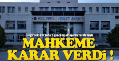 EREĞLİ'DEKİ BIÇAKLI KAVGA OLAYINDA KARAR !