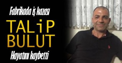 FABRİKADAKİ İŞ KAZASINDA HAYATINI KAYBETTİ