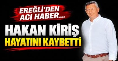HAKAN KİRİŞ HAYATINI KAYBETTİ