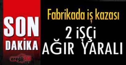 İŞ KAZASINDA AĞIR YARALANDILAR !