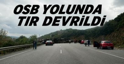 OSB YOLUNDA TIR DEVRİLDİ !