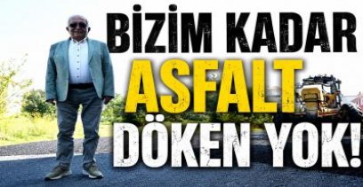 POSBIYIK ; \"BİZİM KADAR ASFALT DÖKEN YOK \" !.