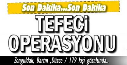 TEFECİLİK OPERASYONUNDA 179 KİŞİ YAKALANDI