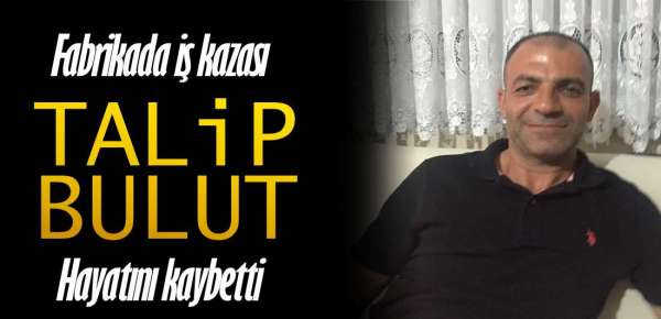 FABRİKADAKİ İŞ KAZASINDA HAYATINI KAYBETTİ