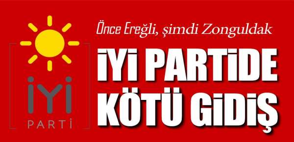 İSTİFALAR BİTMİYOR. İYİ PARTİDE KÖTÜ GİDİŞ !